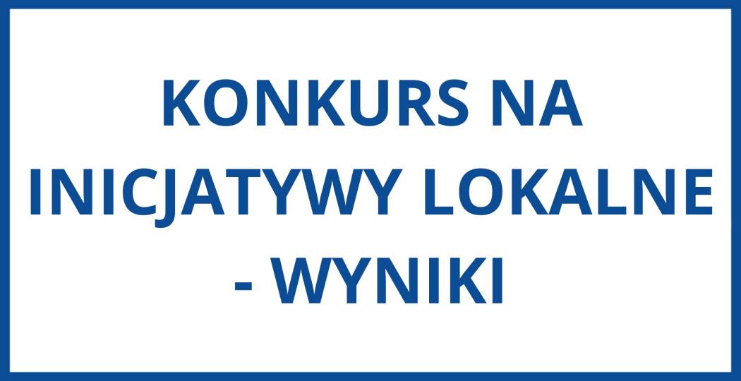 Wyniki konkursu na inicjatywy lokalne