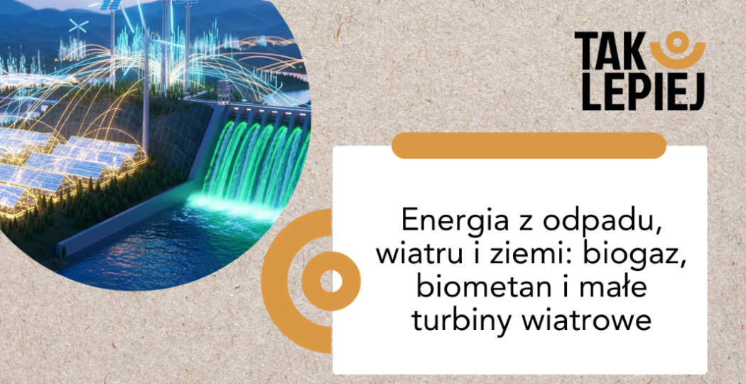 Energia z odpadu, wiatru i ziemi: biogaz, biometan i małe turbiny wiatrowe