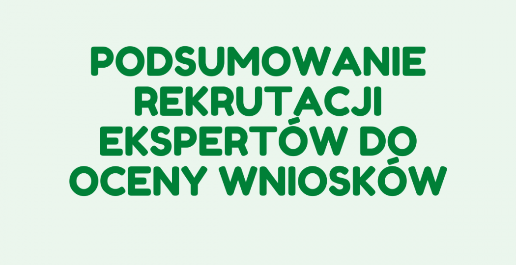 Podsumowanie rekrutacji na ekspertów do oceny wniosków